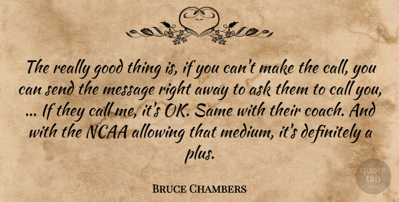 Bruce Chambers Quote About Allowing, Ask, Call, Definitely, Good: The Really Good Thing Is...