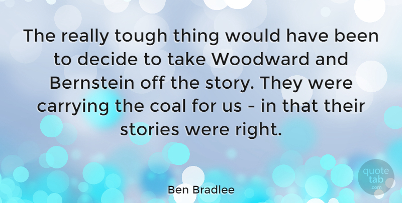 Ben Bradlee Quote About American Editor, Carrying, Stories, Woodward: The Really Tough Thing Would...