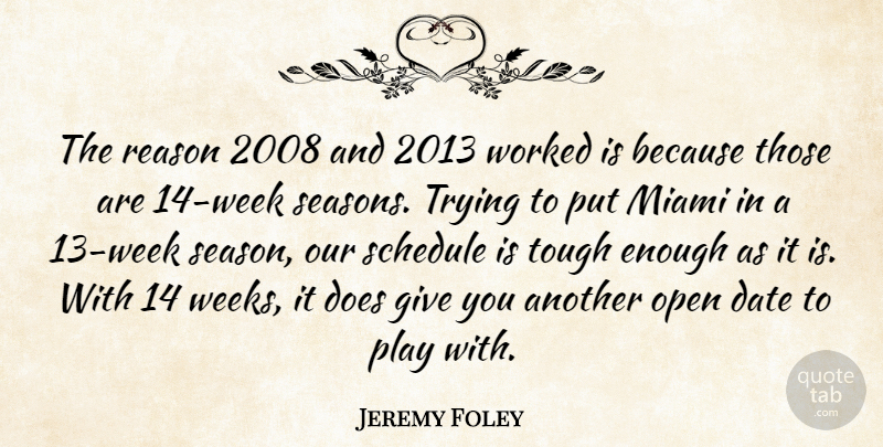Jeremy Foley Quote About Date, Miami, Open, Reason, Schedule: The Reason 2008 And 2013...