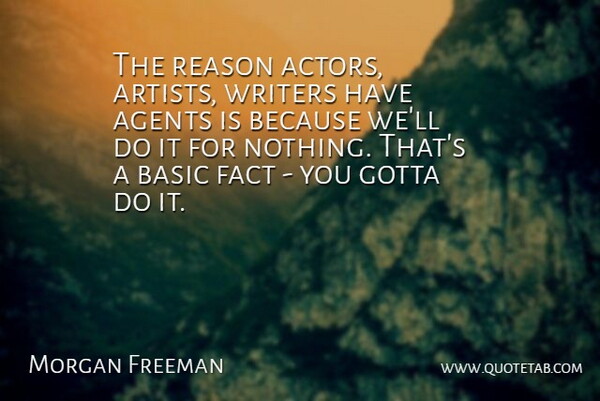 Morgan Freeman Quote About Artist, Actors, Agents: The Reason Actors Artists Writers...