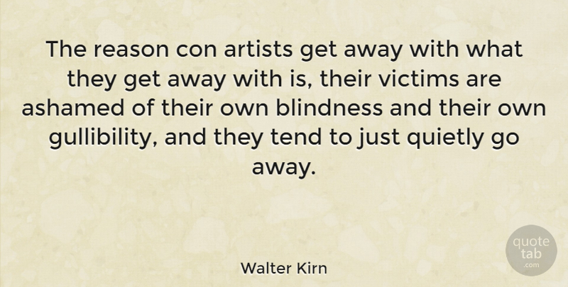 Walter Kirn Quote About Artists, Ashamed, Blindness, Con, Quietly: The Reason Con Artists Get...