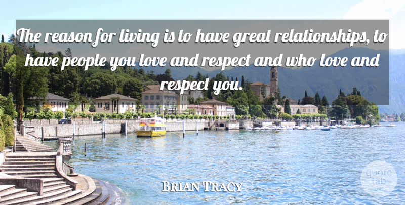 Brian Tracy Quote About People, Great Relationship, Love And Respect: The Reason For Living Is...