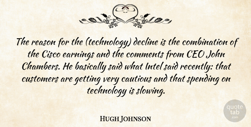 Hugh Johnson Quote About Basically, Cautious, Ceo, Comments, Customers: The Reason For The Technology...