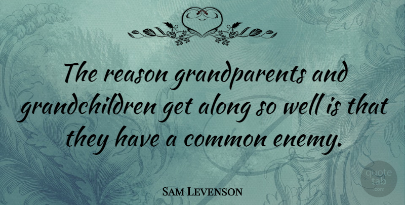 Sam Levenson Quote About Inspirational, Family, Children: The Reason Grandparents And Grandchildren...