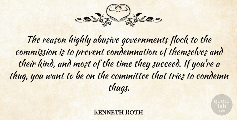 Kenneth Roth Quote About Commission, Committee, Condemn, Flock, Highly: The Reason Highly Abusive Governments...