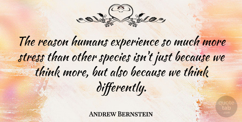 Andrew Bernstein Quote About Stress, Thinking, Reason: The Reason Humans Experience So...