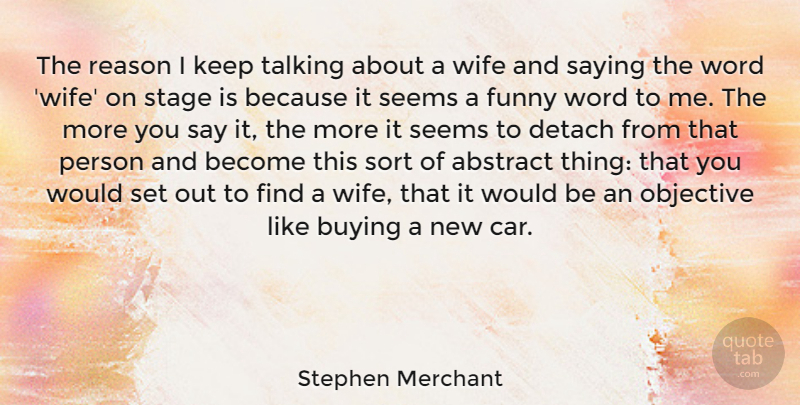 Stephen Merchant Quote About Abstract, Buying, Car, Detach, Funny: The Reason I Keep Talking...