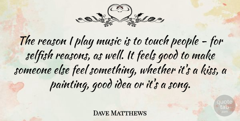 Dave Matthews Quote About Song, Selfish, Kissing: The Reason I Play Music...
