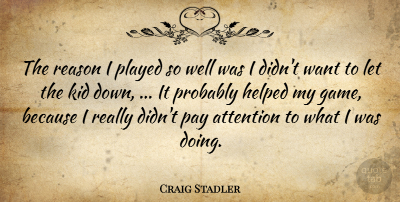 Craig Stadler Quote About Attention, Helped, Kid, Pay, Played: The Reason I Played So...