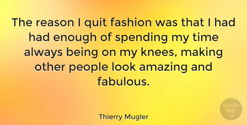 Thierry Mugler Quote About Amazing, People, Quit, Reason, Spending: The Reason I Quit Fashion...