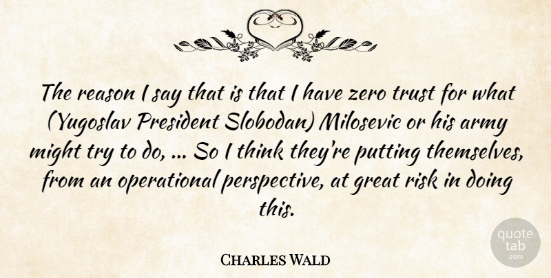 Charles Wald Quote About Army, Army And Navy, Great, Might, President: The Reason I Say That...