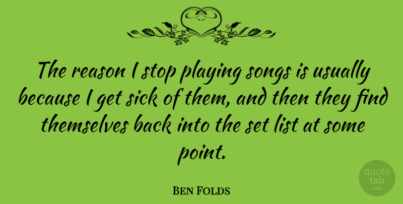 Ben Folds Quote About Song, Sick, Lists: The Reason I Stop Playing...