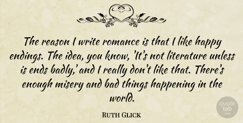 Ruth Glick Quote About Bad, Ends, Happening, Misery, Romance: The Reason I Write Romance...