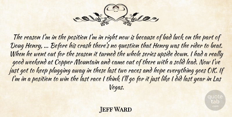 Jeff Ward Quote About Bad, Came, Copper, Crash, Goes: The Reason Im In The...