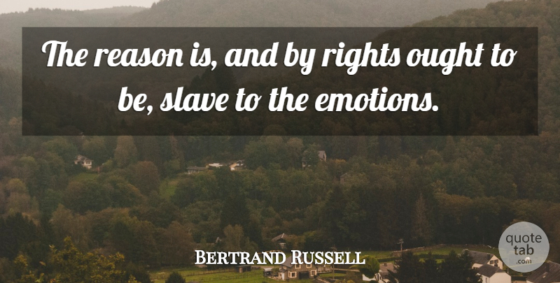 Bertrand Russell Quote About Rights, Emotion, Slave: The Reason Is And By...