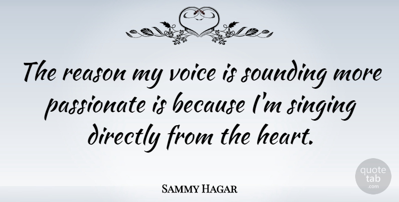 Sammy Hagar Quote About Heart, Voice, Singing: The Reason My Voice Is...
