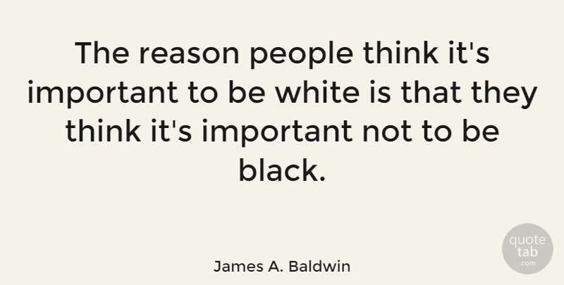 James A. Baldwin Quote About Thinking, White, Racism: The Reason People Think Its...