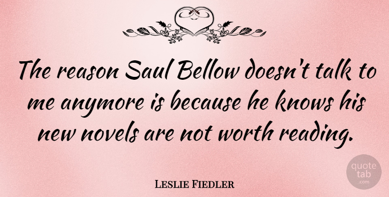 Leslie Fiedler Quote About Reading, Reason, Talk To Me: The Reason Saul Bellow Doesnt...