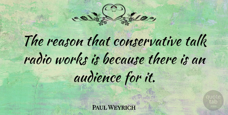 Paul Weyrich Quote About Radio, Conservative, Reason: The Reason That Conservative Talk...