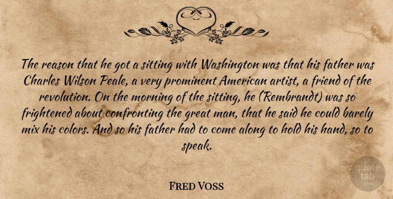 Fred Voss Quote About Along, Barely, Charles, Father, Friend: The Reason That He Got...