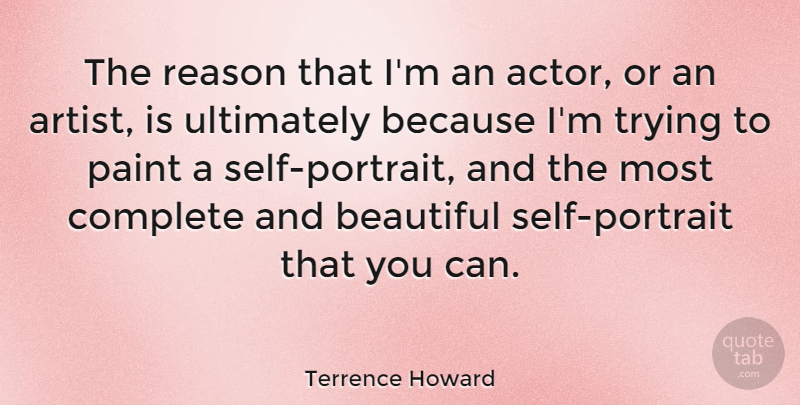 Terrence Howard Quote About Beautiful, Artist, Self: The Reason That Im An...