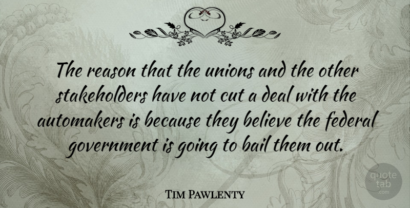 Tim Pawlenty Quote About Believe, Cutting, Government: The Reason That The Unions...