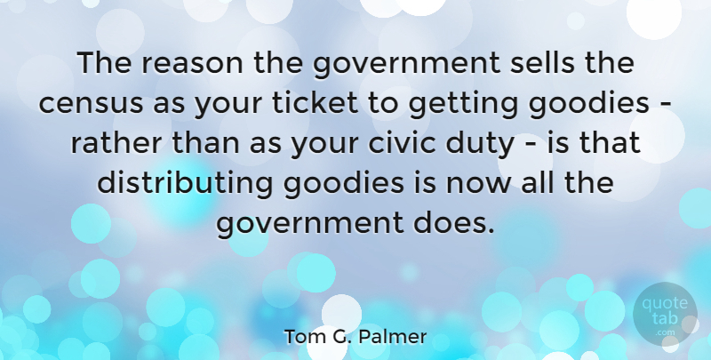 Tom G. Palmer Quote About Government, Tickets, Doe: The Reason The Government Sells...