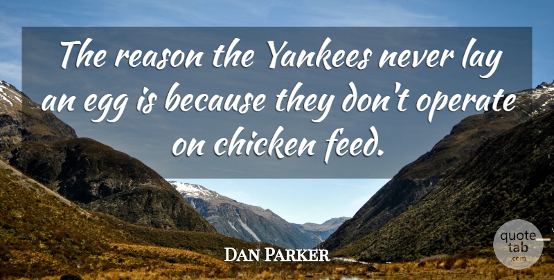 Dan Parker Quote About Chicken, Egg, Lay, Operate, Reason: The Reason The Yankees Never...