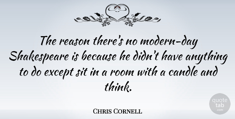 Chris Cornell Quote About Except, Shakespeare, Sit: The Reason Theres No Modern...