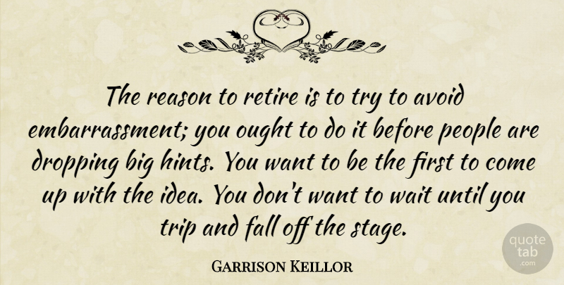 Garrison Keillor Quote About Fall, Ideas, People: The Reason To Retire Is...