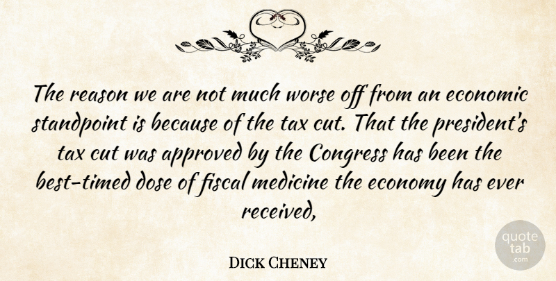 Dick Cheney Quote About Approved, Congress, Cut, Dose, Economic: The Reason We Are Not...
