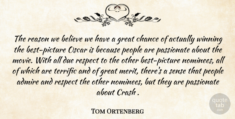 Tom Ortenberg Quote About Admire, Believe, Chance, Crash, Due: The Reason We Believe We...