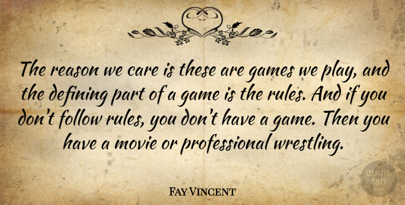 Fay Vincent Quote About Care, Defining, Follow, Games, Reason: The Reason We Care Is...