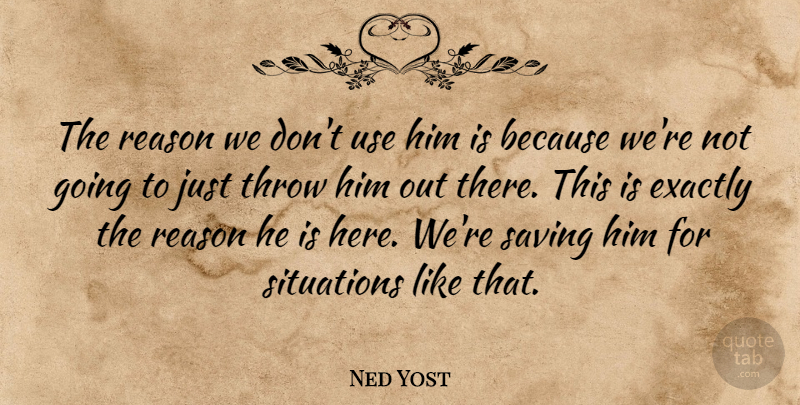 Ned Yost Quote About Exactly, Reason, Saving, Situations, Throw: The Reason We Dont Use...