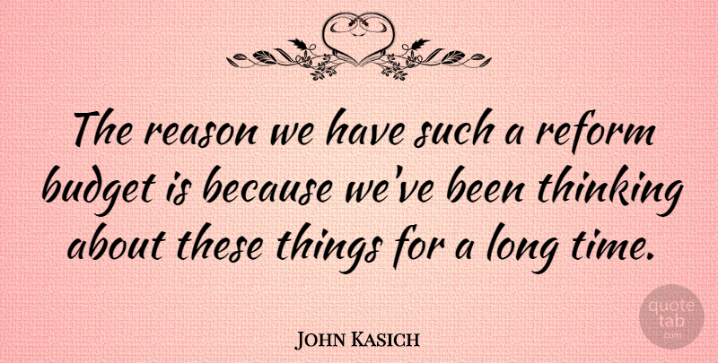 John Kasich Quote About Reason, Reform, Time: The Reason We Have Such...