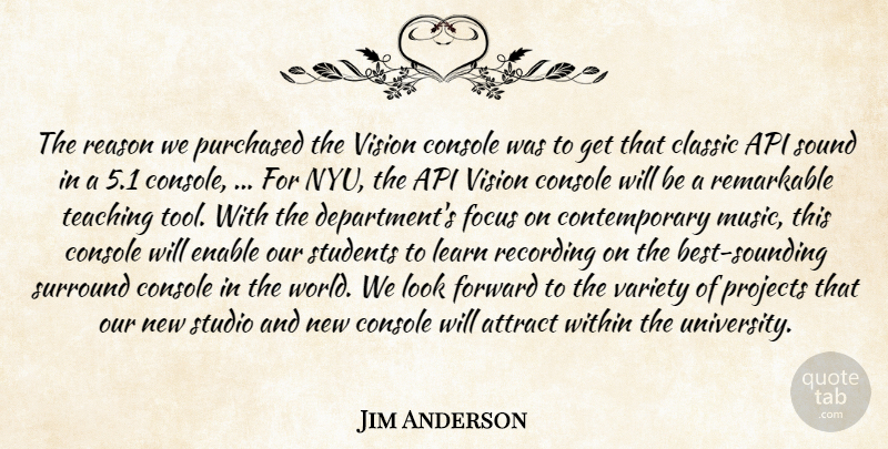 Jim Anderson Quote About Attract, Classic, Console, Enable, Focus: The Reason We Purchased The...