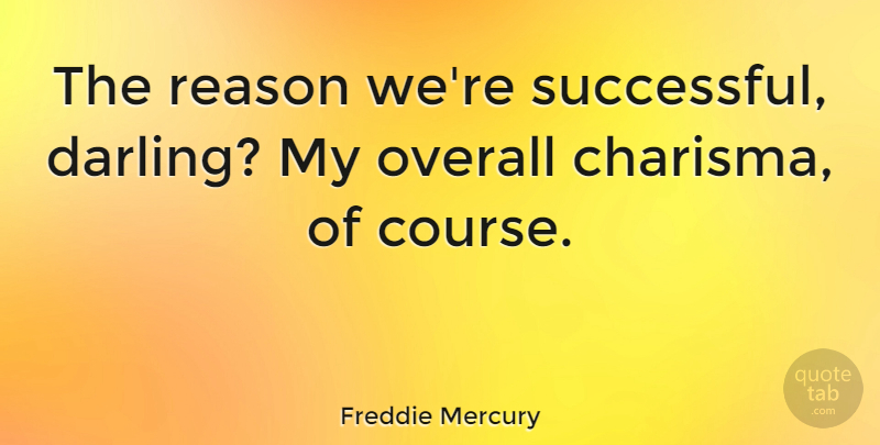 Freddie Mercury Quote About Music, Successful, Reason: The Reason Were Successful Darling...