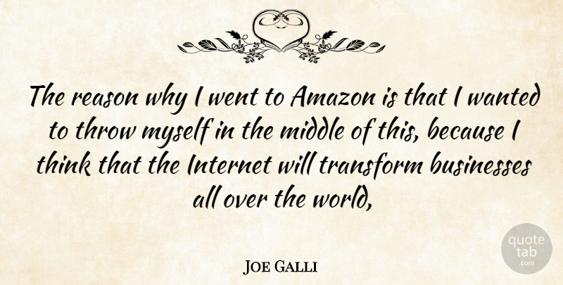 Joe Galli Quote About Amazon, Businesses, Internet, Middle, Reason: The Reason Why I Went...