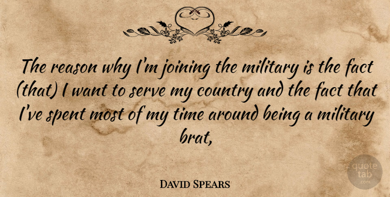 David Spears Quote About Country, Fact, Joining, Military, Reason: The Reason Why Im Joining...