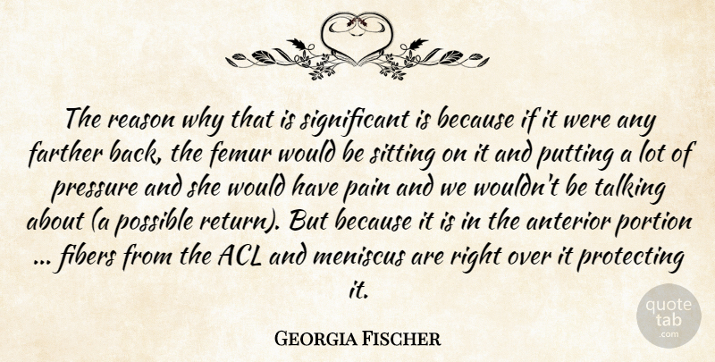 Georgia Fischer Quote About Farther, Pain, Portion, Possible, Pressure: The Reason Why That Is...