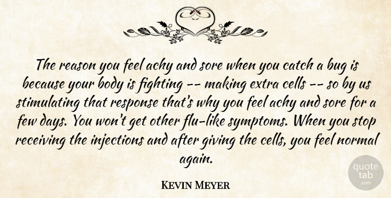 Kevin Meyer Quote About Body, Bug, Catch, Cells, Extra: The Reason You Feel Achy...
