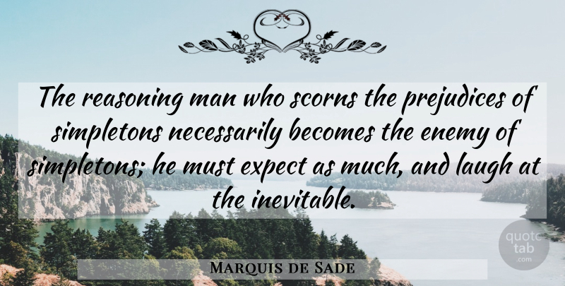 Marquis de Sade Quote About Men, Laughing, Enemy: The Reasoning Man Who Scorns...