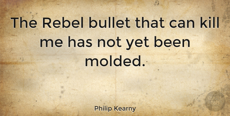 Philip Kearny Quote About Rebel, Bullets, Kill Me: The Rebel Bullet That Can...