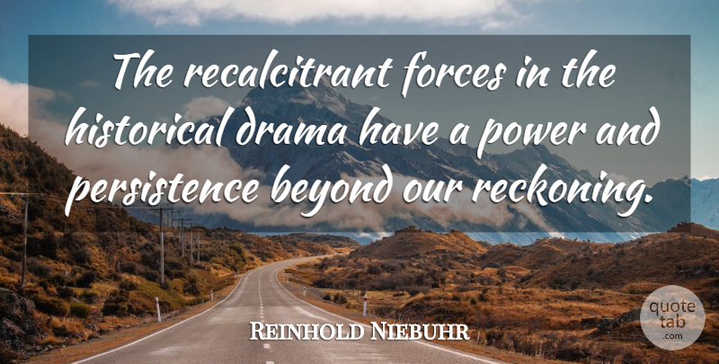 Reinhold Niebuhr Quote About Drama, Persistence, Historical: The Recalcitrant Forces In The...