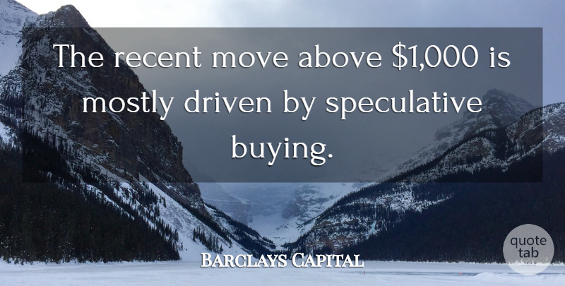 Barclays Capital Quote About Above, Driven, Mostly, Move, Recent: The Recent Move Above 1...