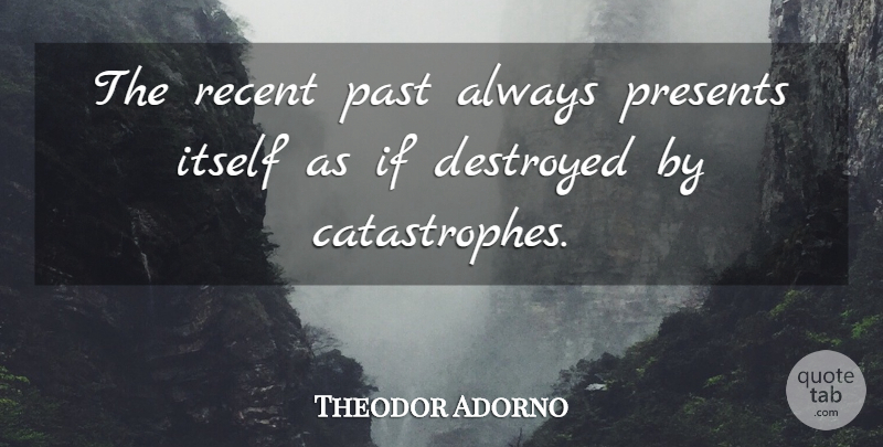 Theodor Adorno Quote About Past, Catastrophe, Ifs: The Recent Past Always Presents...