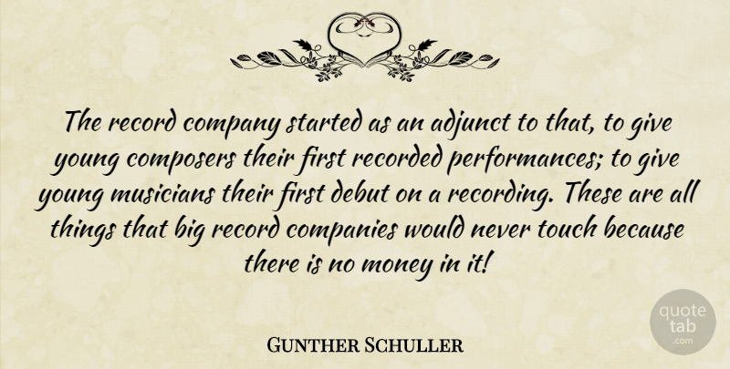 Gunther Schuller Quote About Adjunct, Companies, Composers, Debut, Money: The Record Company Started As...