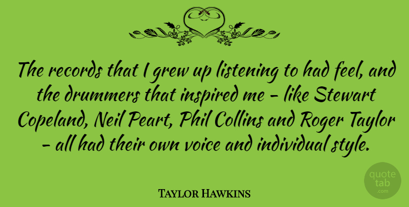 Taylor Hawkins Quote About Collins, Drummers, Grew, Individual, Inspired: The Records That I Grew...