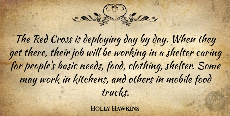 Holly Hawkins Quote About Basic, Caring, Cross, Food, Job: The Red Cross Is Deploying...