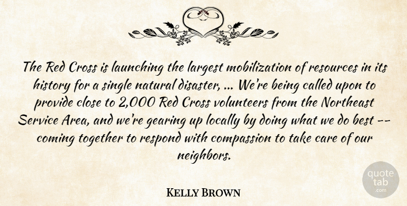 Kelly Brown Quote About Best, Care, Close, Coming, Compassion: The Red Cross Is Launching...